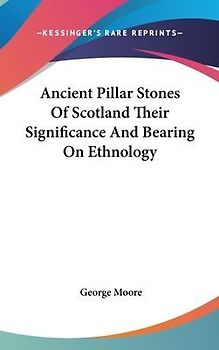 Ancient Pillar Stones Of Scotland Their Significance And Bearing On Ethnology
