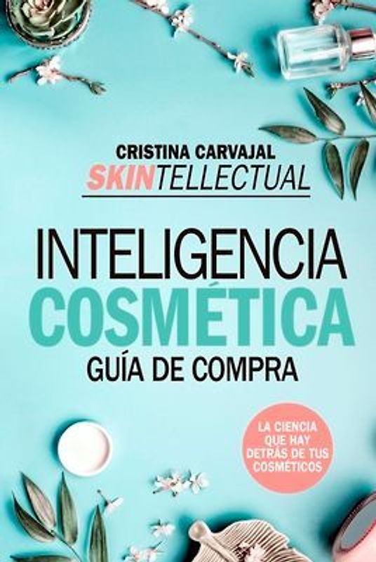 Skintellectual : inteligencia cosmética : la ciencia que hay detrás de los cosméticos