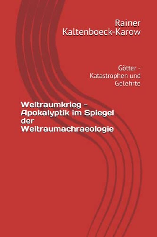 Weltraumkrieg - Apokalyptik im Spiegel der Weltraumachraeologie: Götter - Katastrophen und Gelehrte