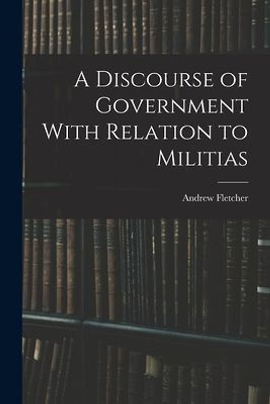 A Discourse of Government With Relation to Militias