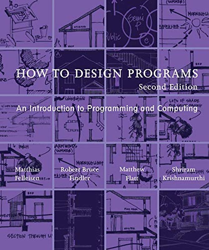How to Design Programs, second edition: An Introduction to Programming and Computing (Mit Press)