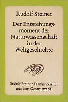 Der Entstehungsmoment der Naturwissenschaft in der Weltgeschichte und ihre seitherige Entwickelung