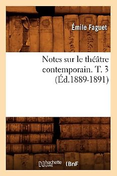 Notes Sur Le Théâtre Contemporain. T. 3 (Éd.1889-1891)