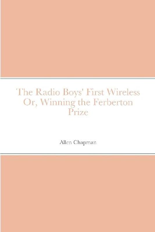 The Radio Boys' First Wireless Or, Winning the Ferberton Prize
