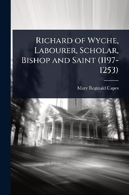 Richard of Wyche, Labourer, Scholar, Bishop and Saint (1197-1253)