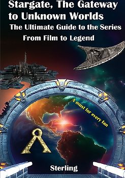 Stargate The Gateway to Unknown Worlds I The Ultimate Guide to the Series I From Film to Legend