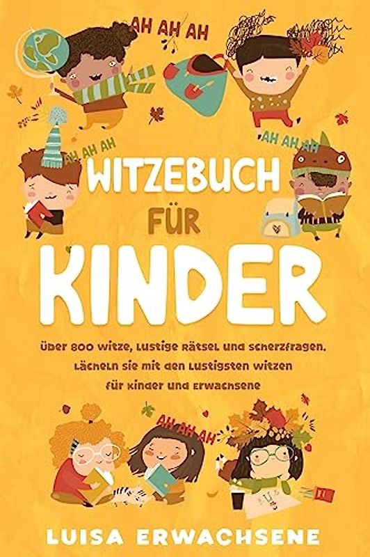 Witzebuch für Kinder Über 800: Witze, lustige Rätsel und Scherzfragen. Lächeln Sie mit den lustigsten Witzen für Kinder und Erwachsene