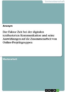 Der Faktor Zeit bei der digitalen textbasierten Kommunikation und seine Auswirkungen auf die Zusammenarbeit von Online-Projektgruppen
