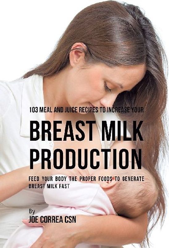 103 Meal and Juice Recipes to Increase Your Breast Milk Production