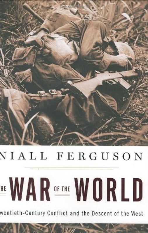 The War of the World: Twentieth-Century Conflict and the Descent of the West - Niall Ferguson