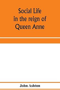 Social life in the reign of Queen Anne