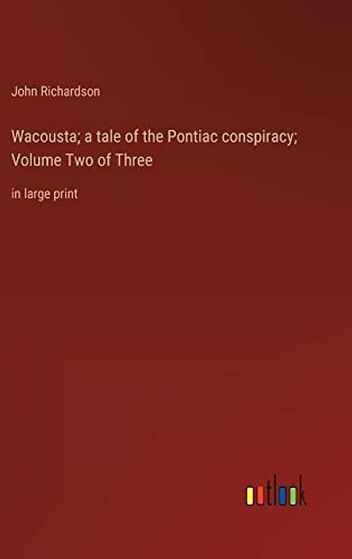 Wacousta; a tale of the Pontiac conspiracy; Volume Two of Three: in large print