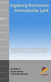 Ingeborg Bachmann - Hermetische Lyrik: Interpretation von "Früher Mittag" und "Anrufung des Großen Bären"