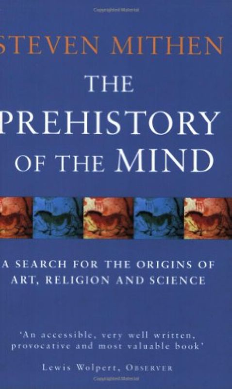 Prehistory of the Mind: A Search for the Origins of Art, Religion and Science - Steven Mithen