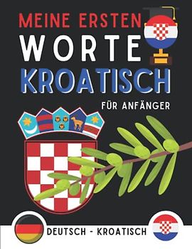 Meine ersten kroatischen Wörter: Grundwortschatz Kroatisch lernen, Kroatisch für Anfänger, Buch für Erwachsene oder Kinder