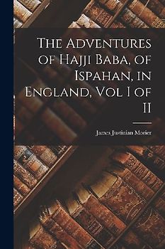 The Adventures of Hajji Baba, of Ispahan, in England, Vol I of II