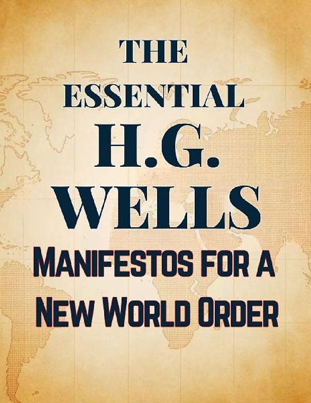 The Essential H.G. Wells | Manifestos for a New World Order