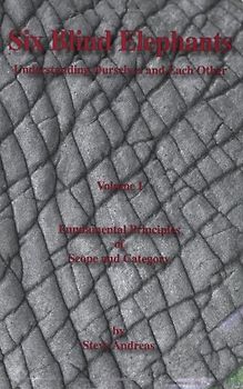 Six Blind Elephants: Understanding Ourselves and Each Other Volume I Fundamental Principles of Scope and Category: 1 - Steve Andreas