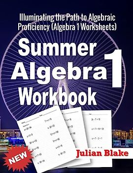 Summer Math Algebra 1 Workbook: Illuminating the Path to Algebraic Proficiency (Algebra 1 Worksheets)
