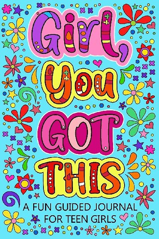 Girl You Got This A Fun Guided Journal for Teen Girls