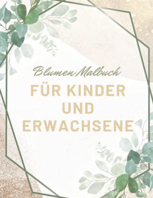 Blumen-Malbuch für Kinder und Erwachsene: Schöne Malvorlagen zum Stressabbau für Frauen, Männer und Kinder