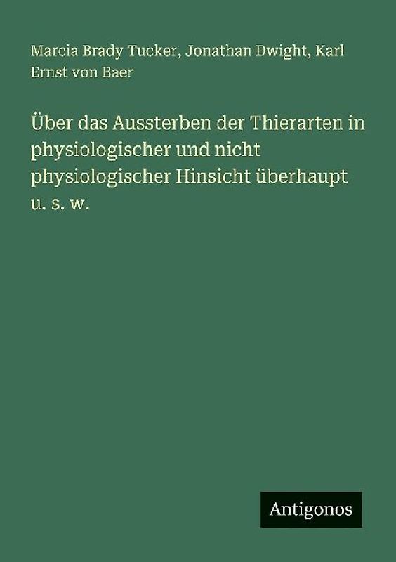 Über das Aussterben der Thierarten in physiologischer und nicht physiologischer Hinsicht überhaupt u. s. w.