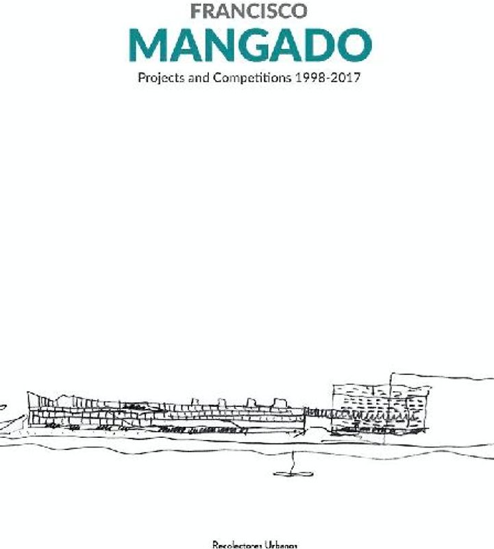 Francisco Mangado : projects and competitions 1998-2017