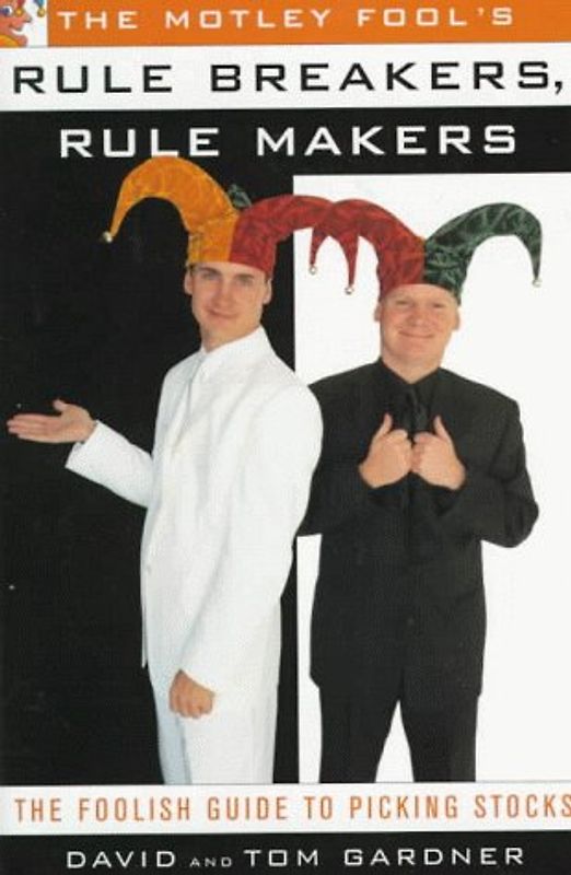 The Motley Fool's Rule Breakers, Rule Makers: A Foolish Guide to Picking Stocks