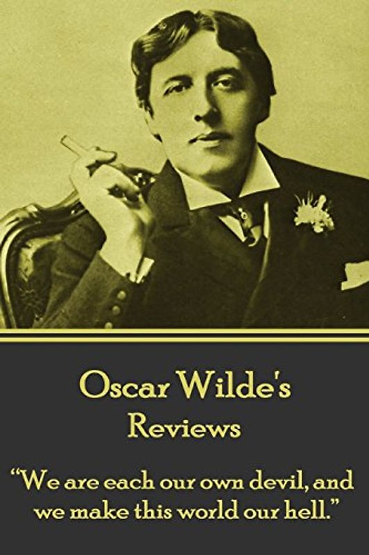 Oscar Wilde - Reviews: “We are each our own devil, and we make this world our hell.”