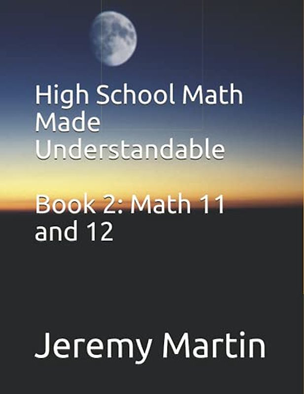 High School Math Made Understandable Book 2: Math 11 and 12