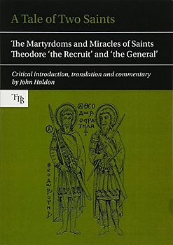 A Tale of Two Saints: The Martyrdoms and Miracles of Saints Theodore 'the Recruit' and the 'General' (Translated Texts for Byzantinists, 2, Band 2)