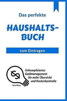 Das perfekte Haushaltsbuch: Unkompliziertes Geldmanagement für mehr Übersicht und Kostenkontrolle