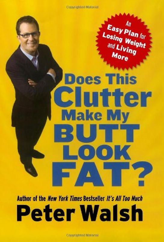 Does This Clutter Make My Butt Look Fat?: An Easy Plan for Losing Weight and Living More - Peter Walsh