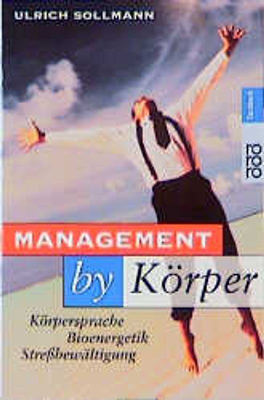 Management by Körper. Körpersprache - Bioenergetik - Stressbewältigung
