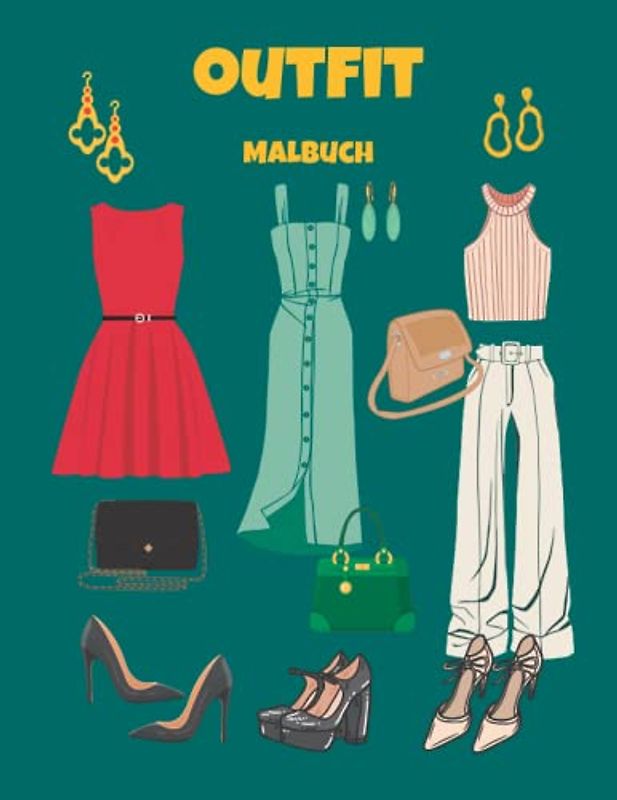 Outfit Malbuch: Modedesigns zum Ausmalen, Zeichnungen von Kleidung, Schuhen, Taschen und Accessoires. Buch für Mädchen und Teenager