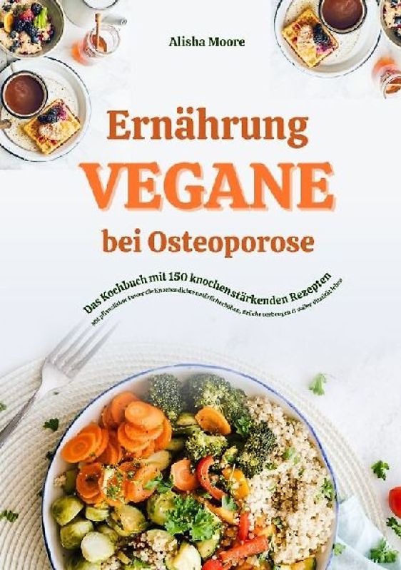 Vegane Ernährung bei Osteoporose: Das Kochbuch mit 150 knochenstärkenden Rezepten - Mit pflanzlicher Power die Knochendichte natürlich erhöhen, Brüche vorbeugen & voller Vitalität leben