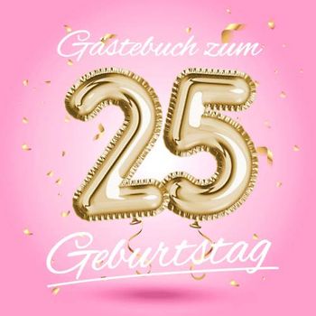 Gästebuch zum 25 Geburtstag: Deko zur Feier vom 25.Geburtstag - Geschenkidee für Frau, Schwester oder Freundin - 25 Jahre Geschenk für Sie & Party ... - Buch für Glückwünsche und Fotos der Gäste