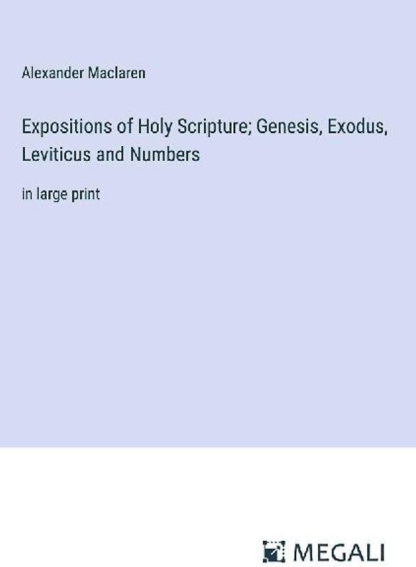 Expositions of Holy Scripture; Genesis, Exodus, Leviticus and Numbers