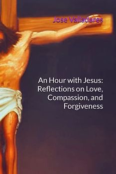 An Hour with Jesus: Reflections on Love, Compassion, and Forgiveness