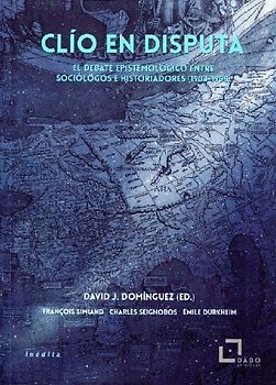 Clio en disputa : el debate epistemológico entre sociólogos e historiadores, 1903-1908