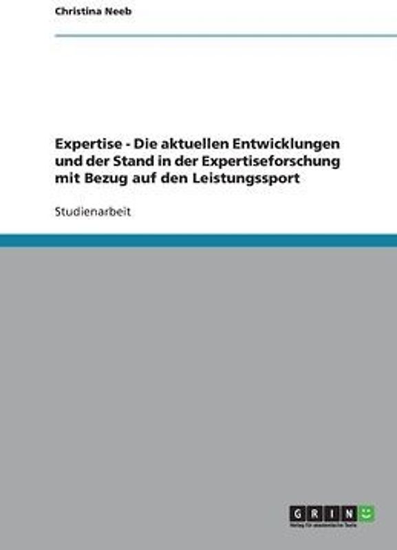 Expertise -  Die aktuellen Entwicklungen und der Stand in der Expertiseforschung mit Bezug auf den Leistungssport