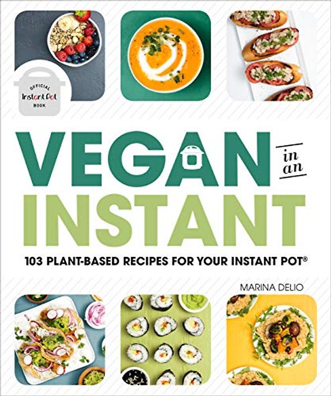 Vegan in an Instant: 103 Plant-Based Recipes for Your Instant Pot