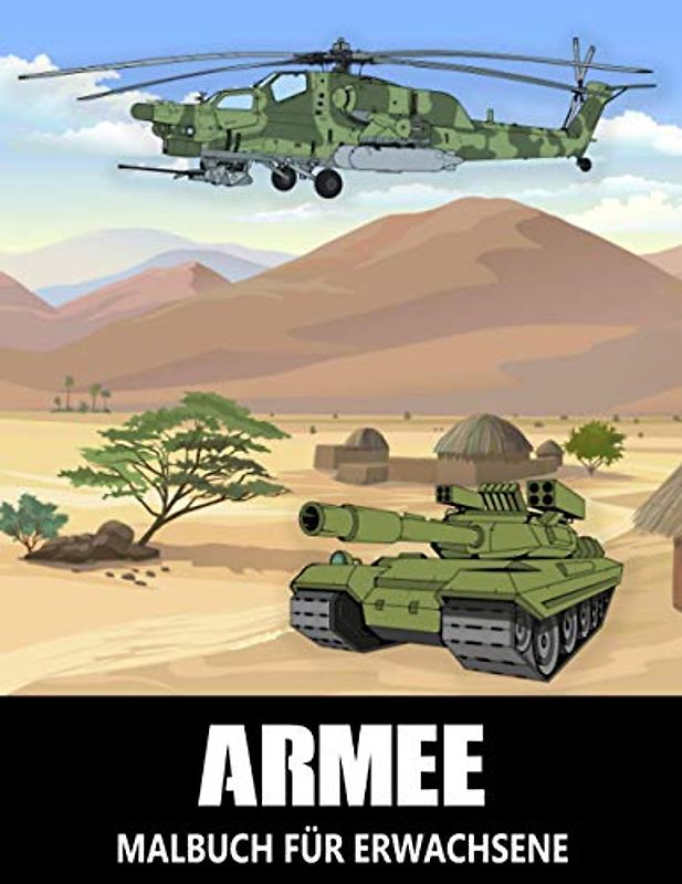 Armee Malbuch für Erwachsene: Militärfahrzeuge und Panzerfahrzeugen, Flugzeuge, Hubschrauber, Panzer, Kriegsschiffe, Soldaten und Waffen - Militärisches Ausmalbuch für Kinder