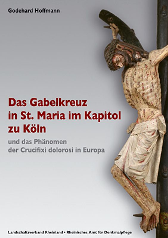 Das Gabelkreuz in St. Maria im Kapitol zu Köln und das Phänomen der Crucifixi dolorosi in Europa