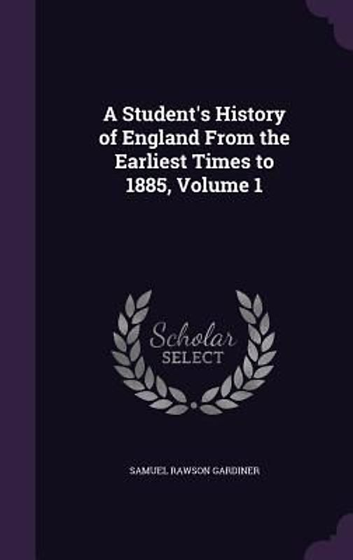 A Student's History of England From the Earliest Times to 1885, Volume 1