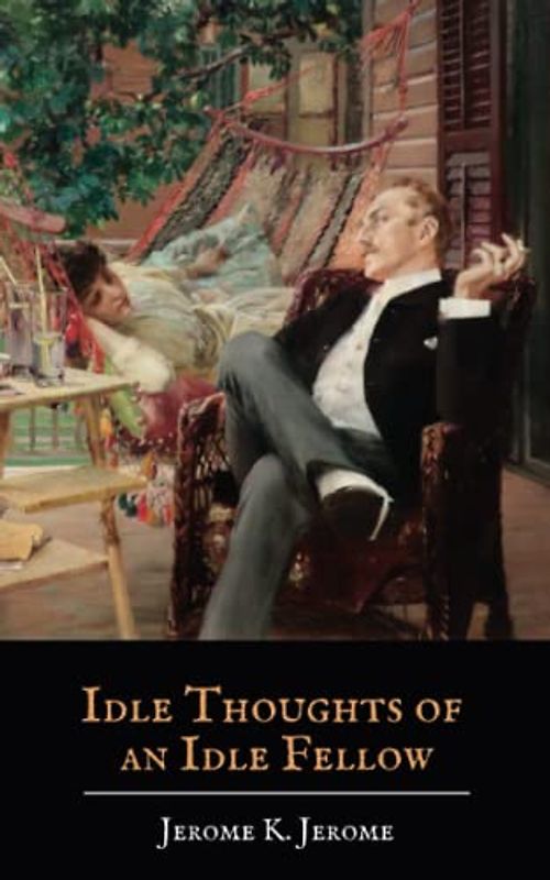 The Idle Thoughts of an Idle Fellow: Jerome’s Humorous Essays (Annotated)