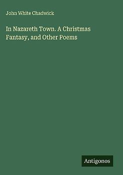 In Nazareth Town. A Christmas Fantasy, and Other Poems