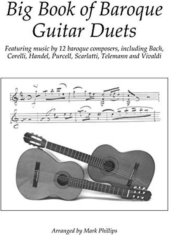 Big Book of Baroque Guitar Duets: Featuring music by 12 baroque composers, including Bach, Corelli, Handel, Purcell, Scarlatti, Telemann and Vivaldi