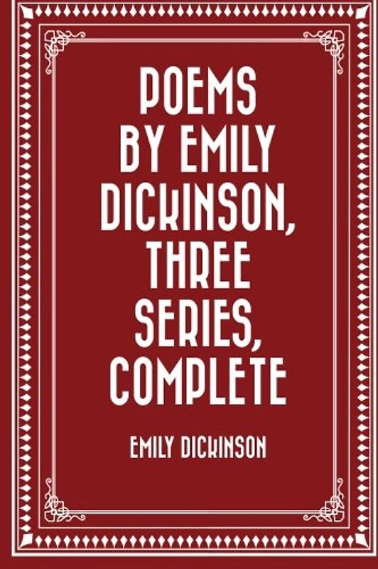 Poems by Emily Dickinson, Three Series, Complete