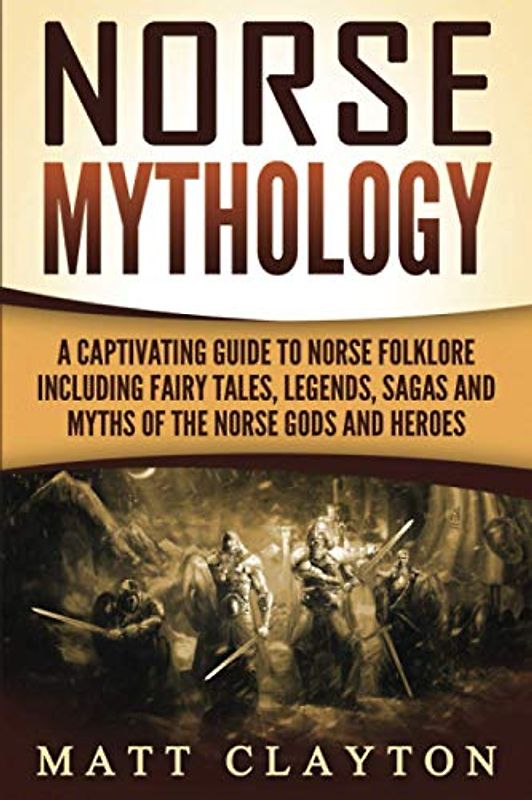 Norse Mythology: A Captivating Guide to Norse Folklore Including Fairy Tales, Legends, Sagas and Myths of the Norse Gods and Heroes (Scandinavian Mythology)
